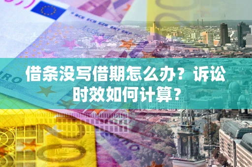 济南借条没写借期怎么办？诉讼时效如何计算？