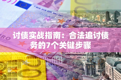 济南讨债实战指南：合法追讨债务的7个关键步骤