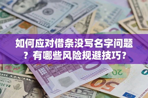 济南如何应对借条没写名字问题？有哪些风险规避技巧？