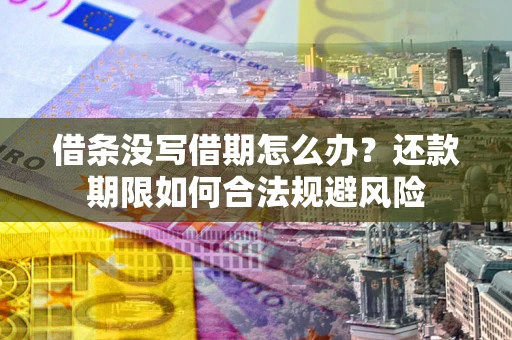 济南借条没写借期怎么办？还款期限如何合法规避风险