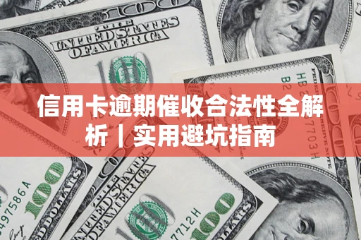济南信用卡逾期催收合法性全解析｜实用避坑指南