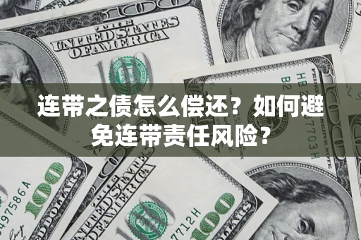 济南连带之债怎么偿还？如何避免连带责任风险？