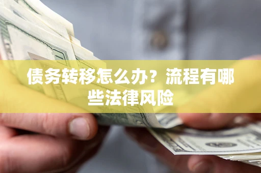 济南债务转移怎么办？流程有哪些法律风险