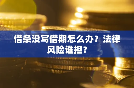 济南借条没写借期怎么办？法律风险谁担？